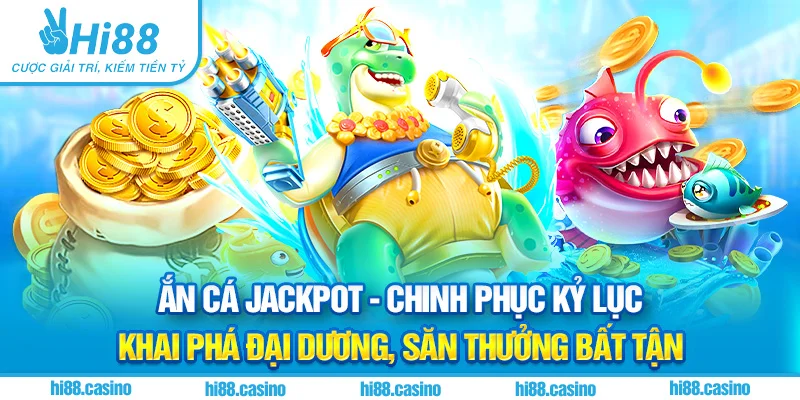 Bắn Cá Jackpot - Chinh Phục Kỷ Lục Và Nhận Thưởng Khủng