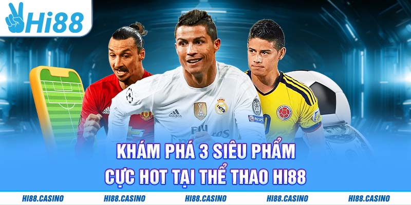 Khám phá 3 siêu phẩm cực hot tại thể thao Hi88