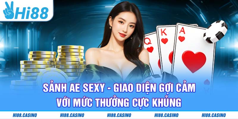 Sảnh AE Sexy - Giao Diện Gợi Cảm Với Mức Thưởng Cực Khủng